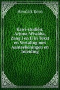 Kawi-studien: Arjuna-Wiwaha, Zang I en II in Tekst en Vertaling met Aanteekeningen en Inleiding