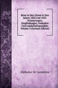 Reise in Den Orient in Den Jahren 1832 Und 1833: Erinnerungen, Empfindungen, Gedanken Und Landschaftsgemalde, Volume 3 (German Edition)