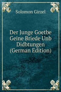 Der Junge Goetbe Geine Briede Unb Didbtungen (German Edition)