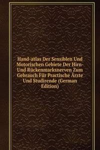 Hand-atlas Der Sensiblen Und Motorischen Gebiete Der Hirn- Und Ruckenmarksnerven Zum Gebrauch Fur Practische Arzte Und Studirende (German Edition)