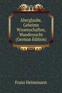 Aberglaube, Geheime Wissenschaften, Wundersucht (German Edition)