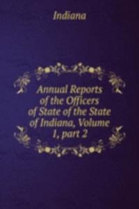 Annual Reports of the Officers of State of the State of Indiana, Volume 1, part 2