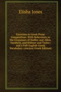 Exercises in Greek Prose Composition: With References to the Grammars of Hadley and Allen, Goodwin, and Kuhner and Taylor; and a Full English-Greek Vocabulary (Ancient Greek Edition)