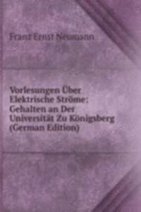Vorlesungen Uber Elektrische Strome: Gehalten an Der Universitat Zu Konigsberg (German Edition)