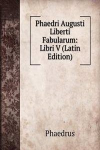 Phaedri Augusti Liberti Fabularum: Libri V (Latin Edition)