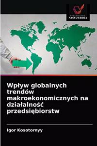 Wplyw globalnych trendów makroekonomicznych na dzialalnosc przedsiebiorstw
