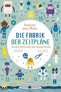 Die Fabrik der Zeitplane. Rechenstress auf der Mondstation (Verruckt nach Mathe): Mathe-Ubungsbuch. Alle Rechenarten fur Grundschul-Kinder ab 8 Jahren. Inklusive Losungen und Sticker