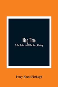 King Time; Or The Mystical Land Of The Hours, A Fantasy