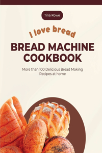 I Love Bread_Bread Machine Cookbook