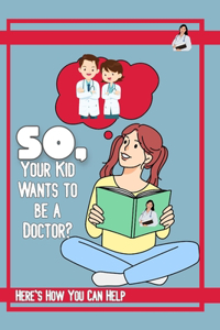 So, Your Kid Wants to be a Doctor?