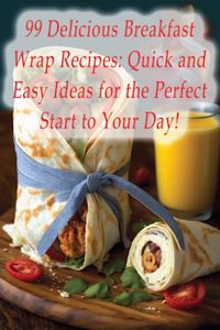 99 Delicious Breakfast Wrap Recipes