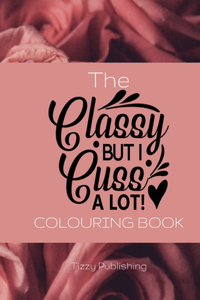 The Classy But I Cuss A Lot! Colouring Book