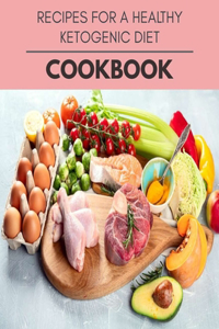 Recipes For A Healthy Ketogenic Diet Cookbook