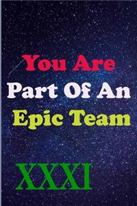 You Are Part Of An Epic Team XXXI