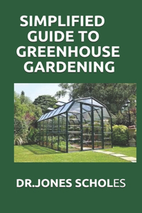 Simplified Guide to Greenhouse Gardening