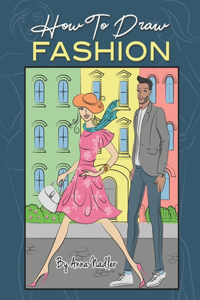 How To Draw Fashion: A beginner's guide to creating sketches of women's and men's fashion