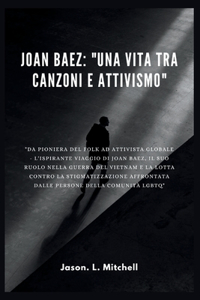 Joan Baez: "UNA VITA TRA CANZONI E ATTIVISMO" "Da Pioniera del Folk ad Attivista Globale - L'Ispirante Viaggio di Joan Baez, il Suo Ruolo nella Guerra del Viet