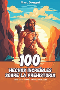 100 Hechos Increíbles sobre la Prehistoria