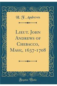 Lieut. John Andrews of Chebacco, Mass;, 1637-1708 (Classic Reprint)