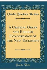 A Critical Greek and English Concordance of the New Testament (Classic Reprint)