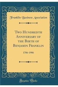 Two Hundredth Anniversary of the Birth of Benjamin Franklin: 1706-1906 (Classic Reprint)