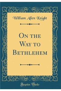 On the Way to Bethlehem (Classic Reprint)