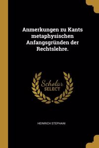 Anmerkungen zu Kants metaphysischen Anfangsgründen der Rechtslehre.