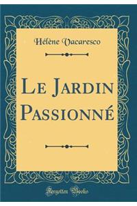 Le Jardin Passionné (Classic Reprint)