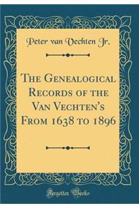 The Genealogical Records of the Van Vechten's from 1638 to 1896 (Classic Reprint)