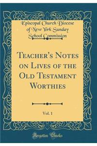 Teacher's Notes on Lives of the Old Testament Worthies, Vol. 1 (Classic Reprint)