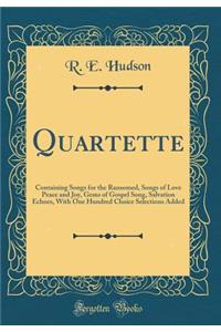 Quartette: Containing Songs for the Ransomed, Songs of Love Peace and Joy, Gems of Gospel Song, Salvation Echoes, with One Hundred Choice Selections Added (Classic Reprint): Containing Songs for the Ransomed, Songs of Love Peace and Joy, Gems of Gospel Song, Salvation Echoes, with One Hundred Choice Selections Added (Cla