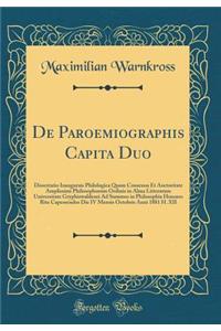 de Paroemiographis Capita Duo: Dissertatio Inaugurais Philologica Quam Consensu Et Auctoritate Amplissimi Philosophorum Ordinis in Alma Litterarum Universitate Gryphiswaldensi Ad Summos in Philosophia Honores Rite Capessendos Die IV Mensis Octobris