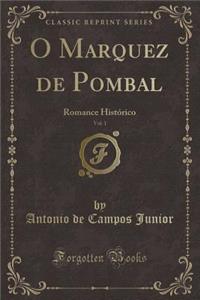 O Marquez de Pombal, Vol. 1: Romance HistÃ³rico (Classic Reprint)