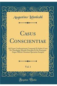 Casus Conscientiae, Vol. 1: Ad Usum Confessariorum Compositi Et Soluti; Casus de Theologiae Moralis Principiis Et de Praeceptis Atque Officiis Christiani Speciatim Sumptis (Classic Reprint)