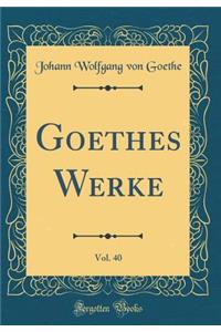 Goethes Werke, Vol. 40 (Classic Reprint)