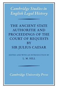 The Ancient State Authoritie and Proceedings of the Court of Requests by Sir Julius Caesar