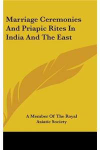 Marriage Ceremonies And Priapic Rites In India And The East