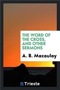 THE WORD OF THE CROSS, AND OTHER SERMONS