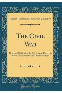 The Civil War: Responsibilities for the Civil War; Excerpts From Newspapers and Other Sources (Classic Reprint)