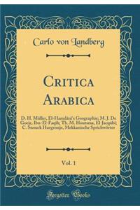 Critica Arabica, Vol. 1: D. H. Müller, El-Hamdânî's Geographie; M. J. De Goeje, Ibn-El-Faqîh; Th. M. Houtsma, El-Jacqûbî; C. Snouck Hurgronje, Mekkanische Sprichwörter (Classic Reprint)