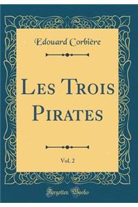 Les Trois Pirates, Vol. 2 (Classic Reprint)