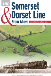 The Somerset & Dorset Line from Above:  Evercreech Junction to Bournemouth
