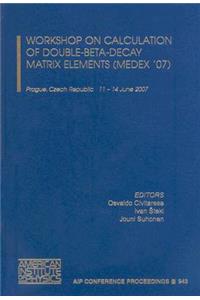 Workshop on Calculation of Double-Beta-Decay Matrix Elements (Medex'07: Medix 07, Prague, Czech Republic, 11-14, June, 2007