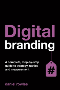 Digital Branding: A Complete Step-By-Step Guide to Strategy, Tactics and Measurement