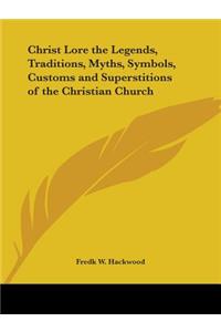 Christ Lore the Legends, Traditions, Myths, Symbols, Customs and Superstitions of the Christian Church