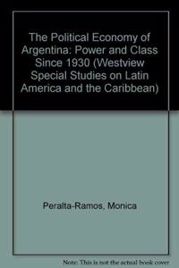 The Political Economy of Argentina: Power and Class Since 1930