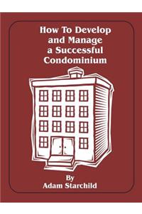 How to Develop and Manage a Successful Condominium