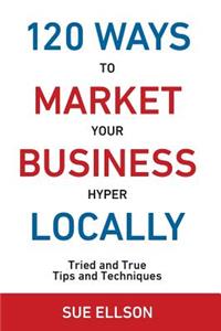 120 Ways To Market Your Business Hyper Locally