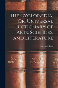 Cyclopædia, Or, Universal Dictionary of Arts, Sciences, and Literature