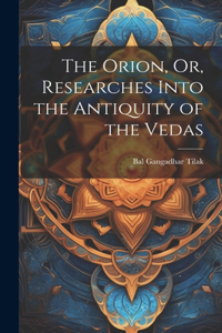 Orion, Or, Researches Into the Antiquity of the Vedas